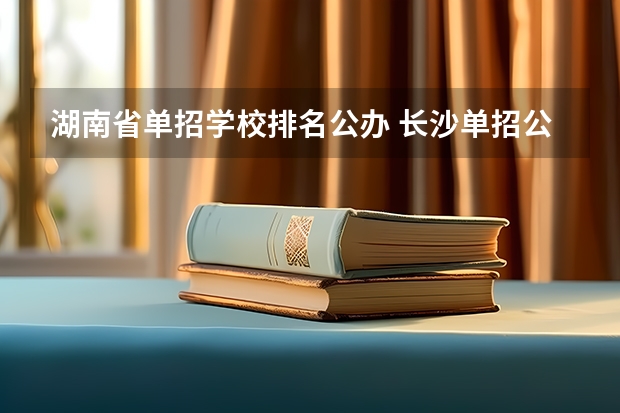 湖南省单招学校排名公办 长沙单招公办大专学校排名