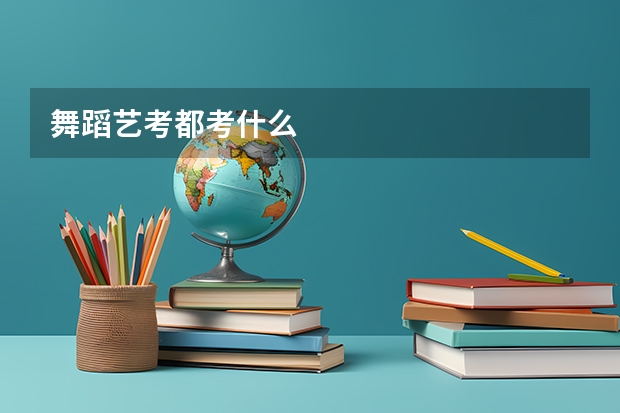 舞蹈艺考都考什么