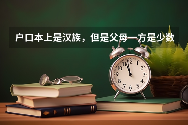 户口本上是汉族，但是父母一方是少数民族的孩子，高考如何加分？