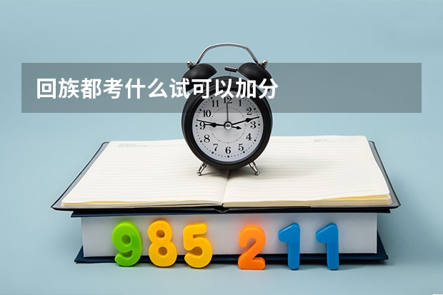 回族都考什么试可以加分