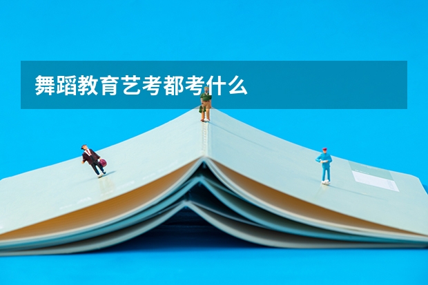 舞蹈教育艺考都考什么