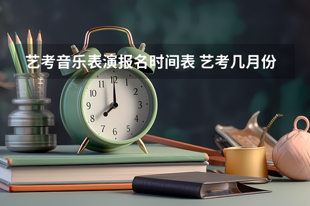 艺考音乐表演报名时间表 艺考几月份开始考试