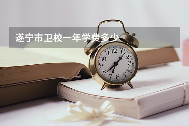遂宁市卫校一年学费多少