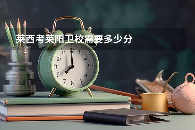 莱西考莱阳卫校需要多少分