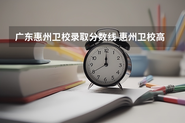 广东惠州卫校录取分数线 惠州卫校高考分数线