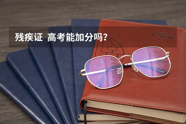 残疾证  高考能加分吗？