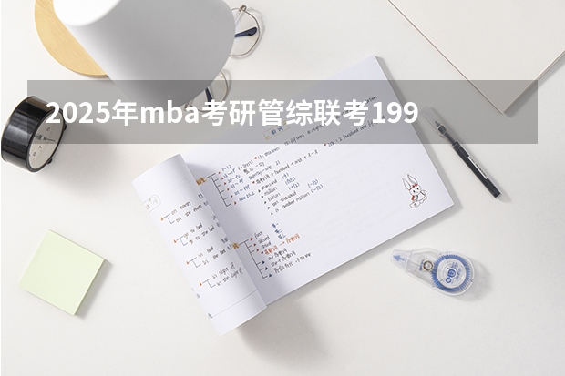 2025年mba考研管综联考199 2024年MBA管理类联考真题及答案解析199管综数学第12题