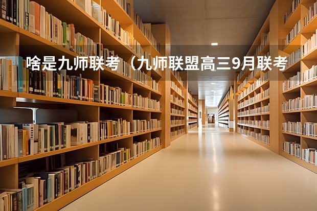 啥是九师联考（九师联盟高三9月联考有没有泄露的答案）