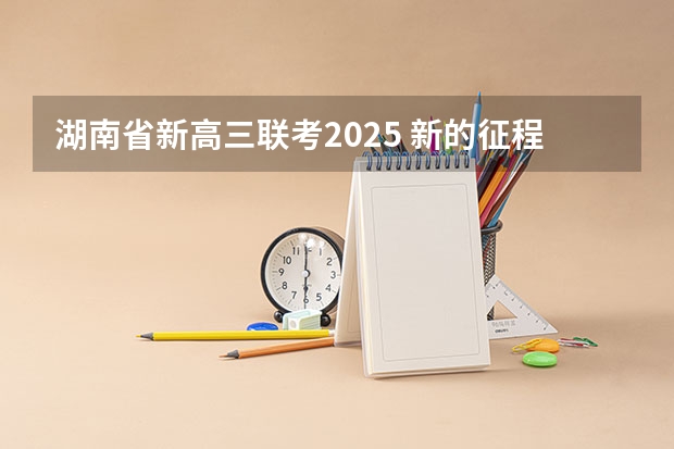 湖南省新高三联考2025 新的征程，再次起航！2025学年44项教育部白名单赛事官网合集！高二、高三家长必看！