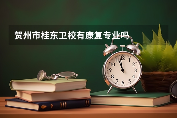 贺州市桂东卫校有康复专业吗