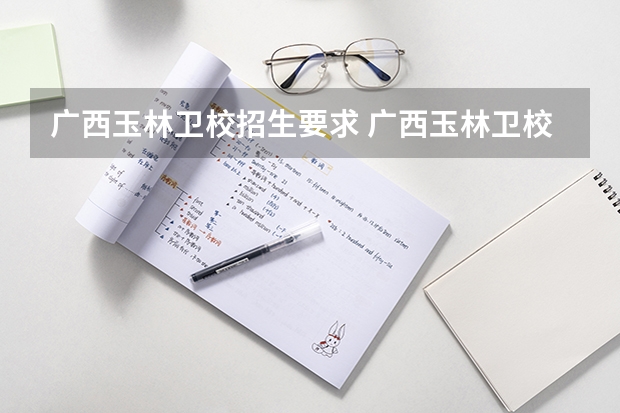 广西玉林卫校招生要求 广西玉林卫校招生要求