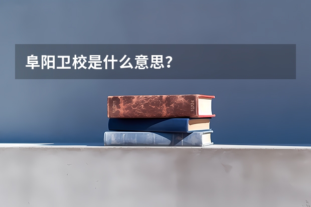 阜阳卫校是什么意思？