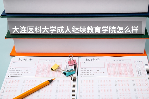 大连医科大学成人继续教育学院怎么样？