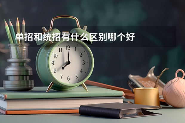 单招和统招有什么区别哪个好