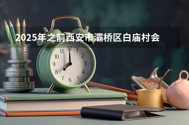 2025年之前西安市灞桥区白庙村会拆迁吗