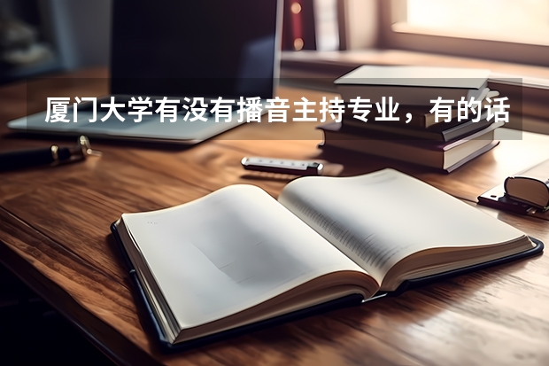厦门大学有没有播音主持专业，有的话大概多少分