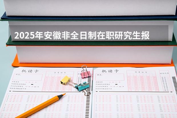 2025年安徽非全日制在职研究生报考条件有什么