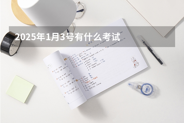 2025年1月3号有什么考试