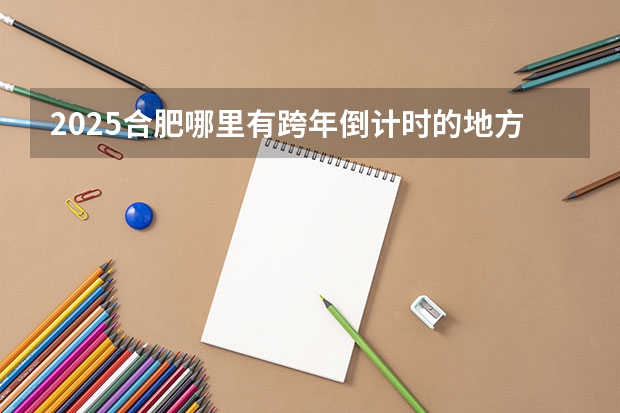 2025合肥哪里有跨年倒计时的地方