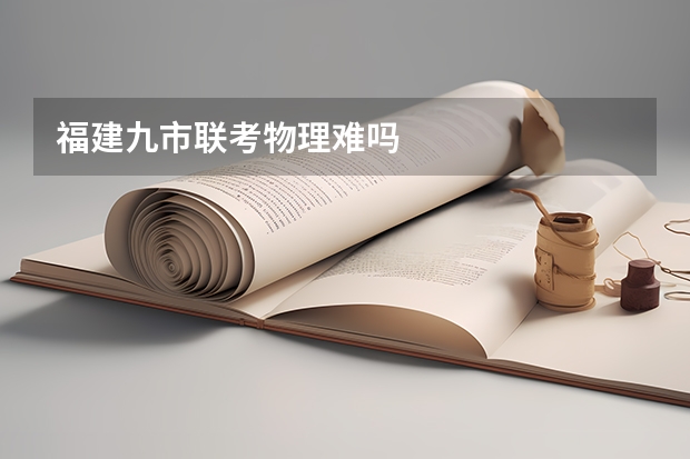 福建九市联考物理难吗