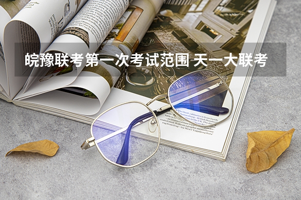 皖豫联考第一次考试范围 天一大联考，皖豫名校联盟试卷在哪买