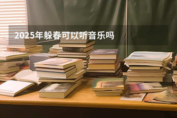 2025年躲春可以听音乐吗