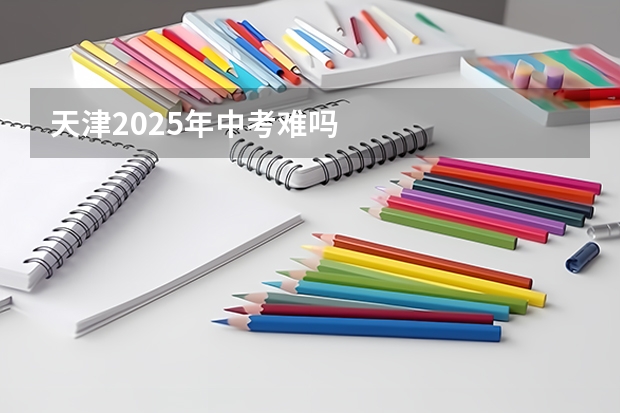 天津2025年中考难吗