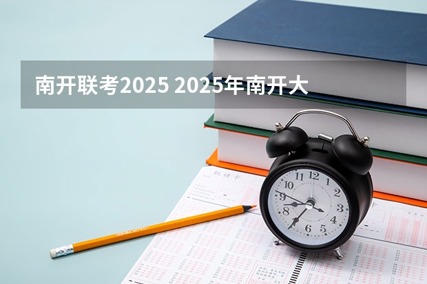 南开联考2025 2025年南开大学非全日制研究生招生信息总结