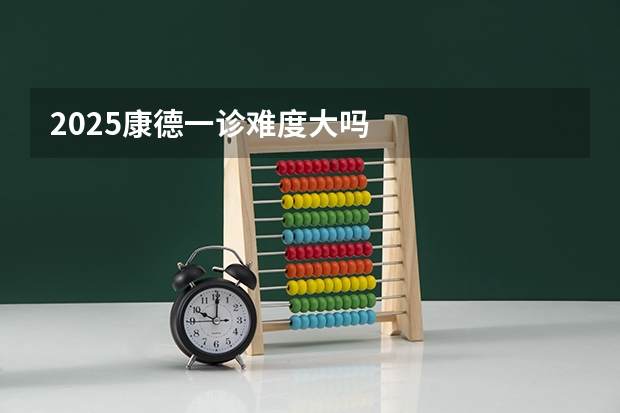 2025康德一诊难度大吗