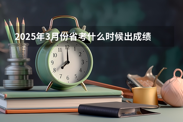 2025年3月份省考什么时候出成绩