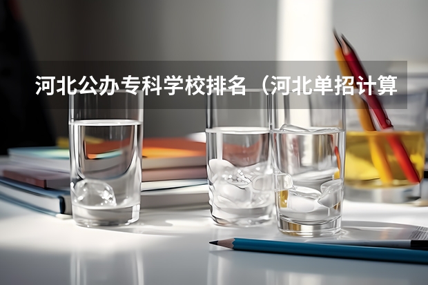 河北公办专科学校排名（河北单招计算机专业学校排名）