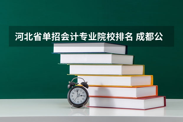 河北省单招会计专业院校排名 成都公立职高学校排名前十