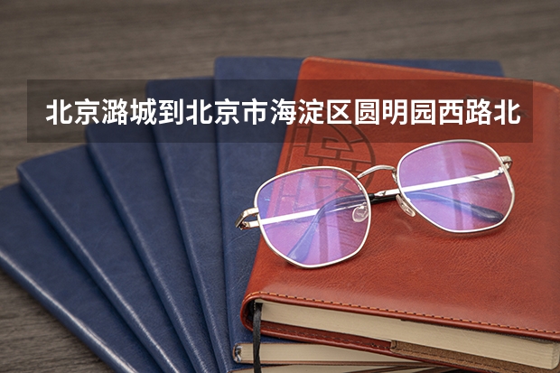 北京潞城到北京市海淀区圆明园西路北京大学燕北园315号楼407。的地铁怎么坐