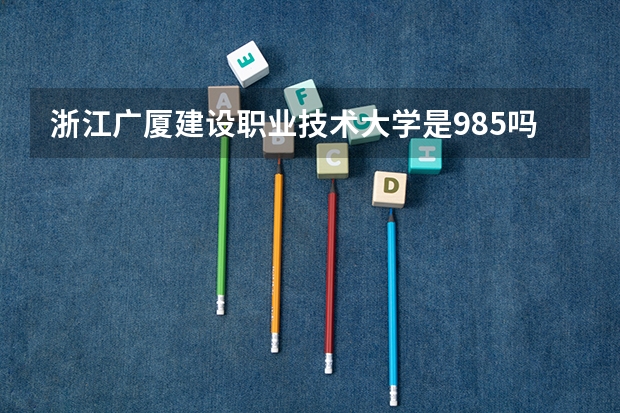 浙江广厦建设职业技术大学是985吗