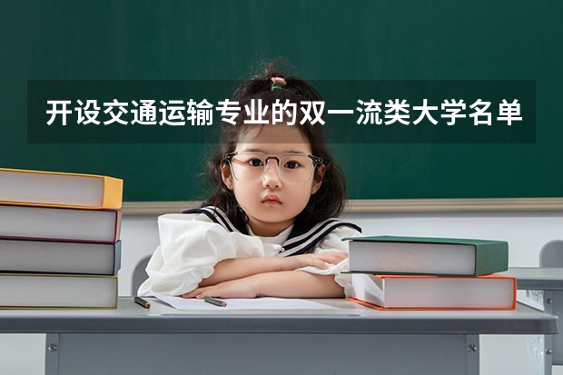 开设交通运输专业的双一流类大学名单一览表