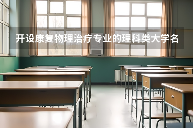 开设康复物理治疗专业的理科类大学名单一览表