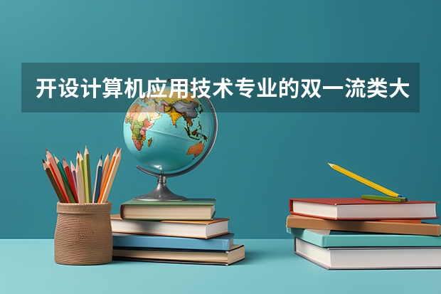 开设计算机应用技术专业的双一流类大学名单一览表