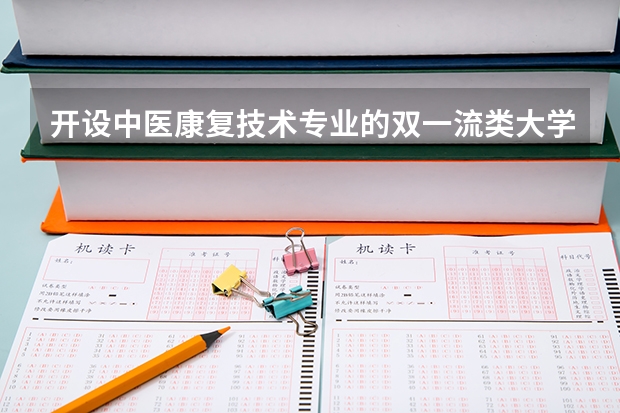开设中医康复技术专业的双一流类大学名单一览表