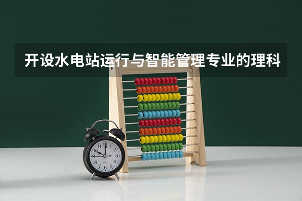 开设水电站运行与智能管理专业的理科类大学名单一览表