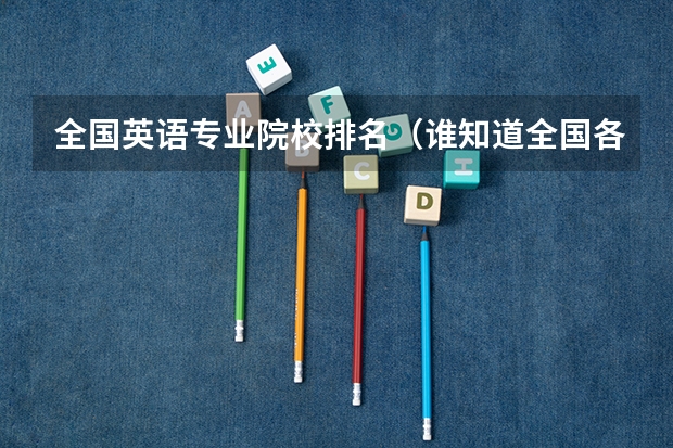 全国英语专业院校排名（谁知道全国各大学英语专业排名？）