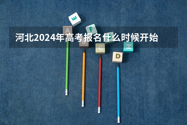 河北2024年高考报名什么时候开始啊？
