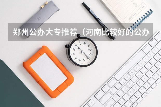 郑州公办大专推荐（河南比较好的公办大专院校）