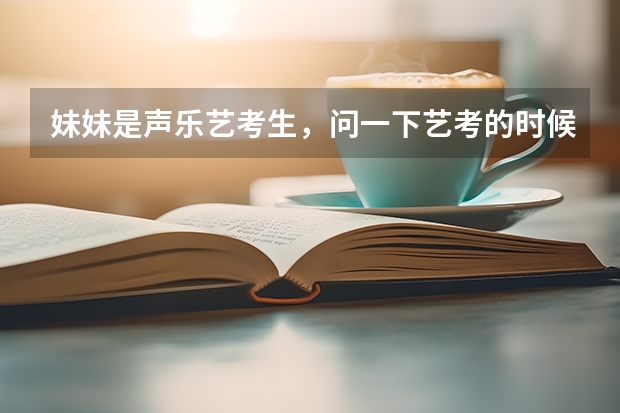 妹妹是声乐艺考生，问一下艺考的时候她应该怎么穿啊？
