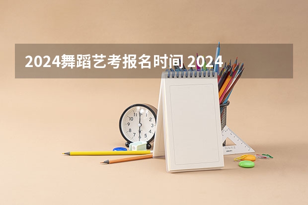 2024舞蹈艺考报名时间 2024年山东艺考报名时间