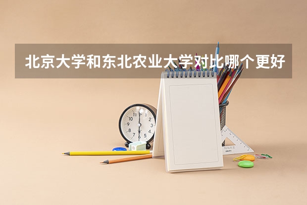北京大学和东北农业大学对比哪个更好