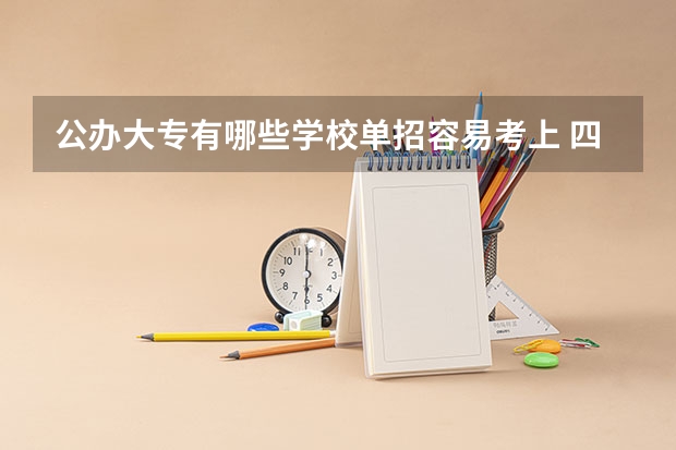 公办大专有哪些学校单招容易考上 四川单招比较好考的公办学校