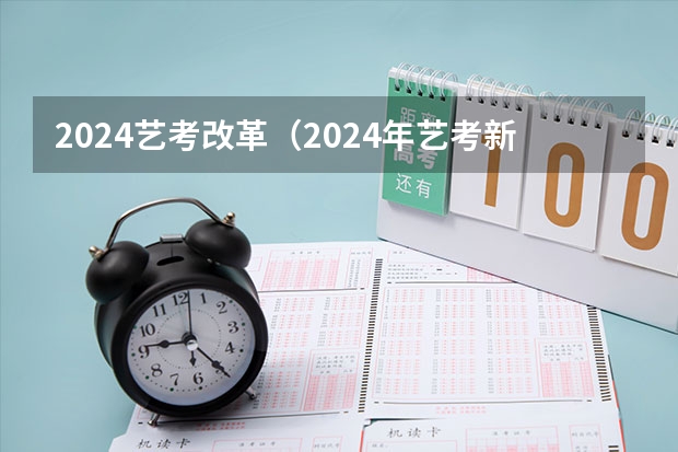 2024艺考改革（2024年艺考新规定）