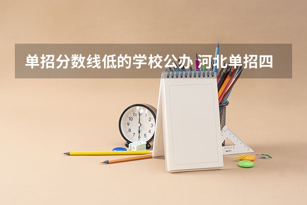 单招分数线低的学校公办 河北单招四类公办学校分数线