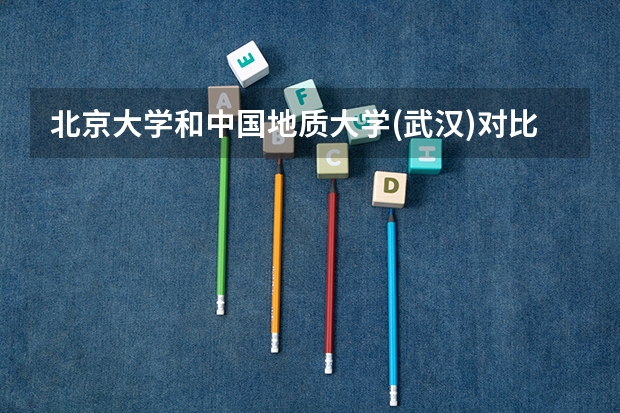 北京大学和中国地质大学(武汉)对比哪个更好
