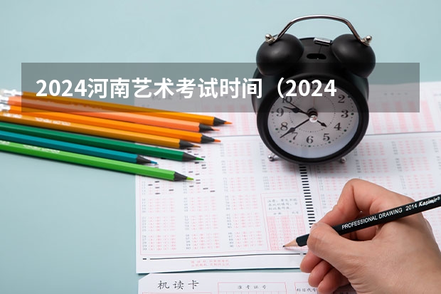2024河南艺术考试时间（2024艺考时间是几月几日?）